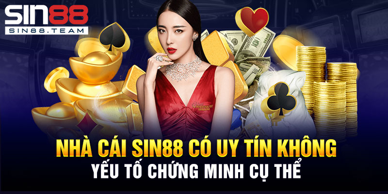 Nhà Cái Sin88 Có Uy Tín Không - Yếu Tố Chứng Minh Cụ Thể