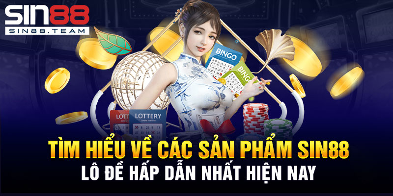 Tìm Hiểu Về Các Sản Phẩm Sin88 Lô Đề Hấp Dẫn Nhất Hiện Nay