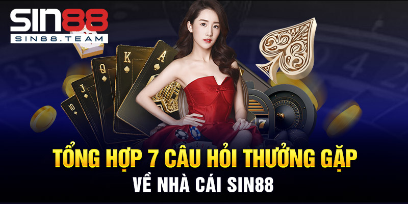 Tổng Hợp 7 Câu Hỏi Thường Gặp Về Nhà Cái Sin88