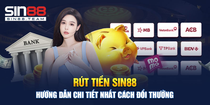 Rút Tiền Sin88 – Hướng Dẫn Chi Tiết Nhất Cách Đổi Thưởng