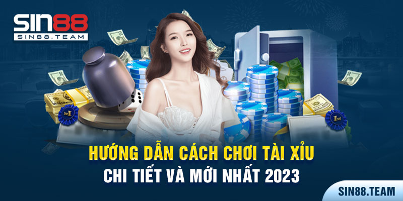 Hướng Dẫn Cách Chơi Tài Xỉu Chi Tiết Và Mới Nhất 2023