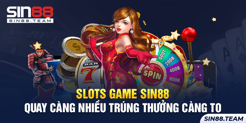 Slots Game Sin88 – Quay Càng Nhiều Trúng Thưởng Càng To